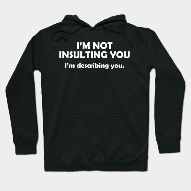 I'm Not Insulting You I'm Describing You Sarcasm Quotes Funny Hoodie by HayesHanna3bE2e